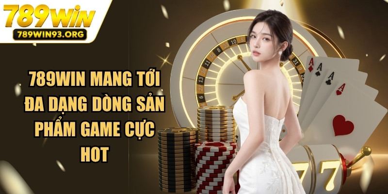 789WIN mang tới đa dạng dòng sản phẩm game cực hot