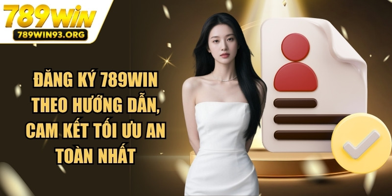 Đăng ký 789WIN theo hướng dẫn, cam kết tối ưu an toàn nhất