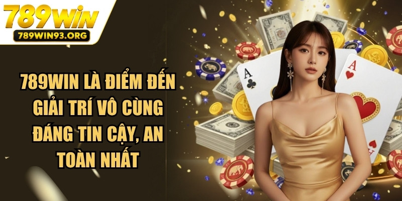 789WIN là điểm đến giải trí vô cùng đáng tin cậy, an toàn nhất