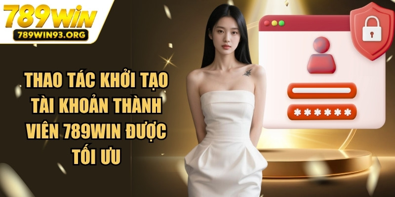 Thao tác khởi tạo tài khoản thành viên 789WIN được tối ưu