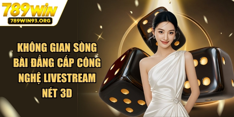 Không gian sòng bài đẳng cấp với công nghệ livestream nét 3D